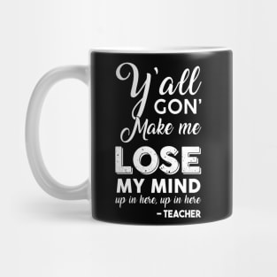 Y'all Gon' Make Me Lose My Mind Up In Here Teacher Mug